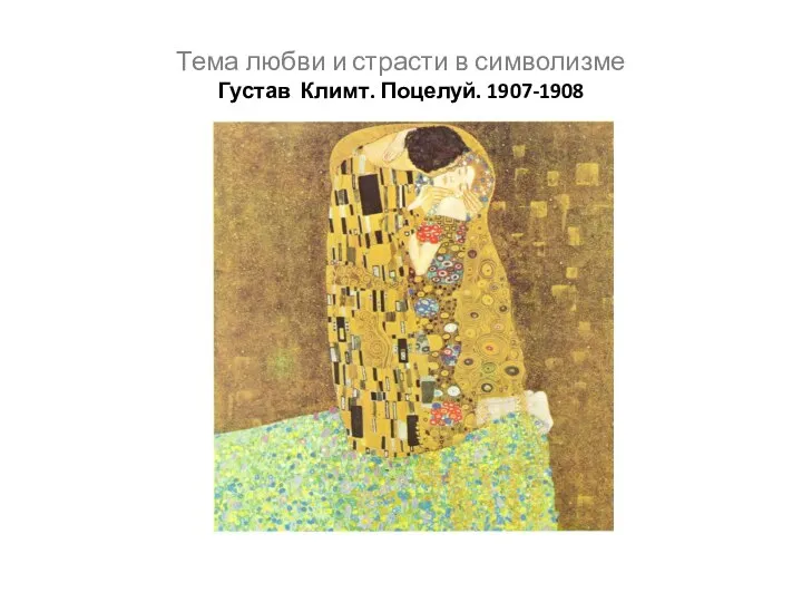 Тема любви и страсти в символизме Густав Климт. Поцелуй. 1907-1908