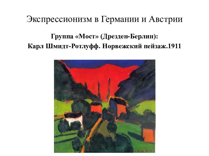 Экспрессионизм в Германии и Австрии Группа «Мост» (Дрезден-Берлин): Карл Шмидт-Ротлуфф. Норвежский пейзаж.1911