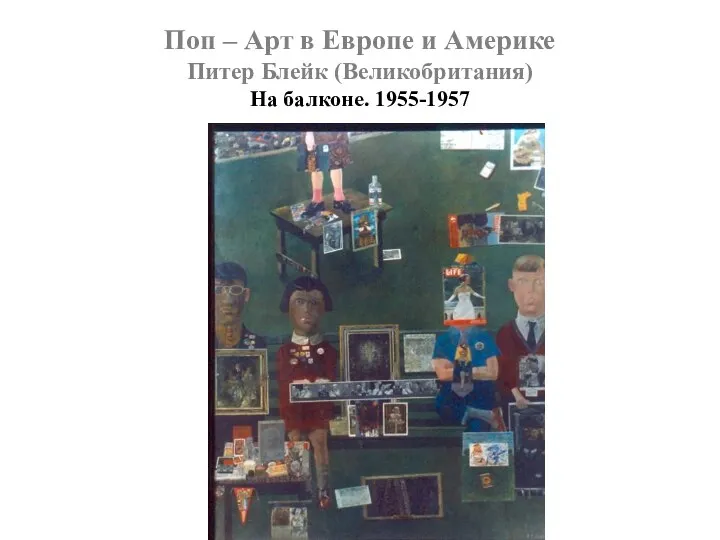 Поп – Арт в Европе и Америке Питер Блейк (Великобритания) На балконе. 1955-1957