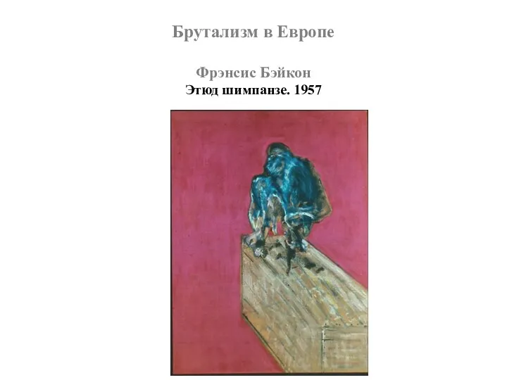 Брутализм в Европе Фрэнсис Бэйкон Этюд шимпанзе. 1957