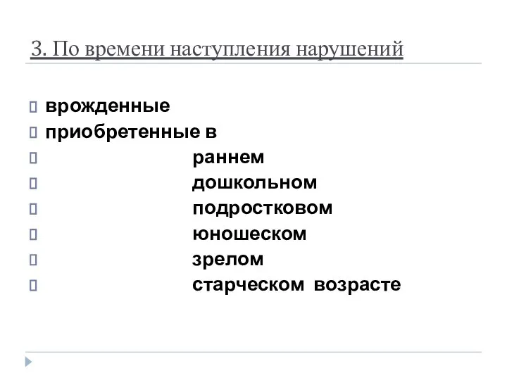 3. По времени наступления нарушений врожденные приобретенные в раннем дошкольном подростковом юношеском зрелом старческом возрасте