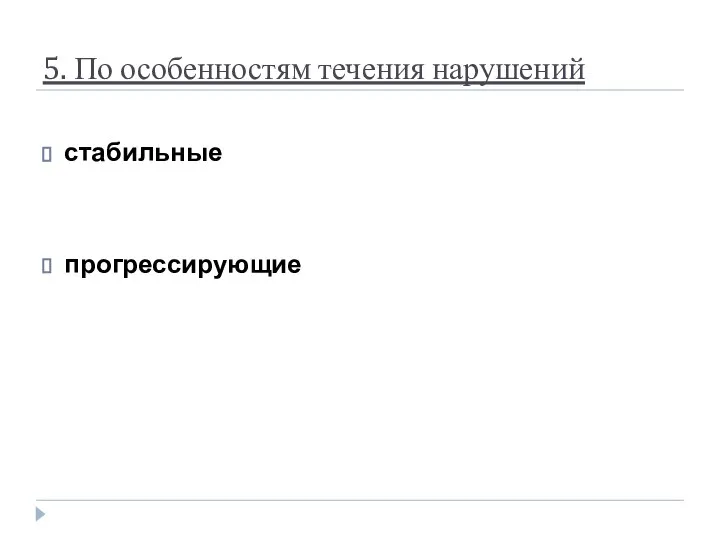 5. По особенностям течения нарушений стабильные прогрессирующие