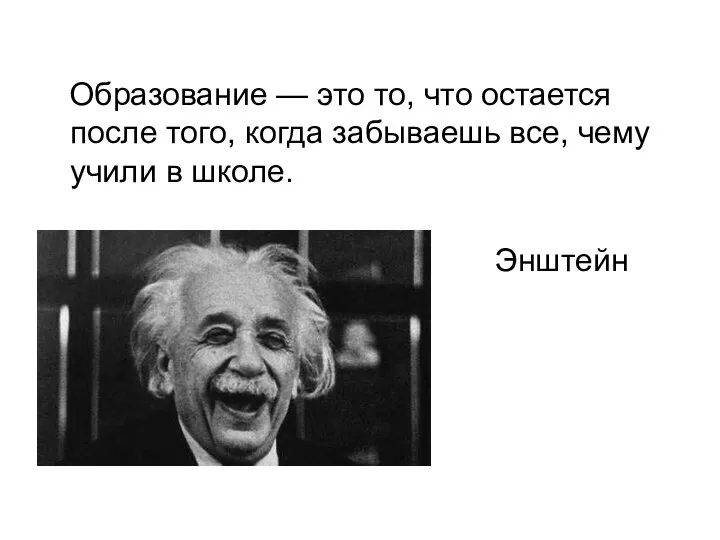 Образование — это то, что остается после того, когда забываешь все, чему учили в школе. Энштейн