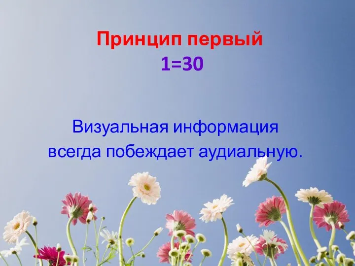 Принцип первый 1=30 Визуальная информация всегда побеждает аудиальную.