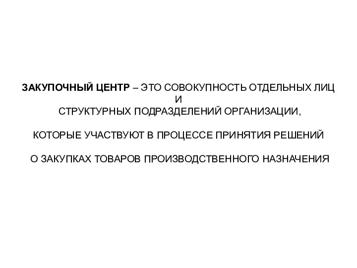 ЗАКУПОЧНЫЙ ЦЕНТР – ЭТО СОВОКУПНОСТЬ ОТДЕЛЬНЫХ ЛИЦ И СТРУКТУРНЫХ ПОДРАЗДЕЛЕНИЙ ОРГАНИЗАЦИИ,