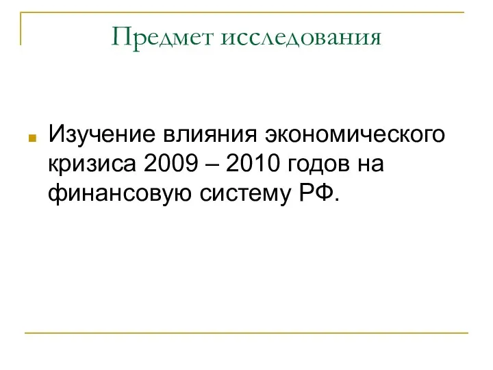 Предмет исследования Изучение влияния экономического кризиса 2009 – 2010 годов на финансовую систему РФ.