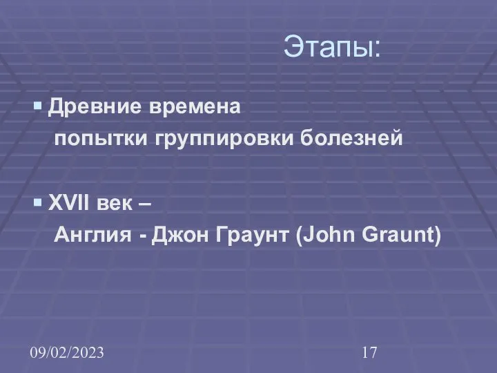 09/02/2023 Этапы: Древние времена попытки группировки болезней XVII век – Англия - Джон Граунт (John Graunt)