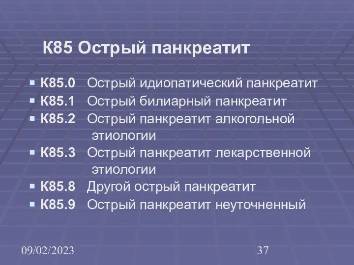 09/02/2023 К85 Острый панкреатит К85.0 Острый идиопатический панкреатит К85.1 Острый билиарный