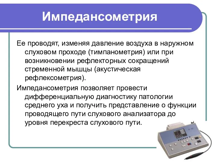 Импедансометрия Ее проводят, изменяя давление воздуха в наружном слуховом проходе (тимпанометрия)