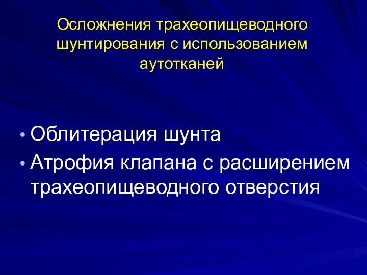 Осложнения трахеопищеводного шунтирования с использованием аутотканей Облитерация шунта Атрофия клапана с расширением трахеопищеводного отверстия