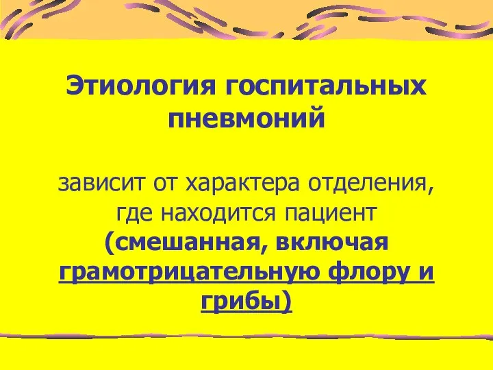 Этиология госпитальных пневмоний зависит от характера отделения, где находится пациент (смешанная, включая грамотрицательную флору и грибы)