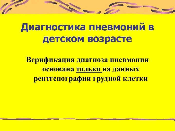 Диагностика пневмоний в детском возрасте Верификация диагноза пневмонии основана только на данных рентгенографии грудной клетки