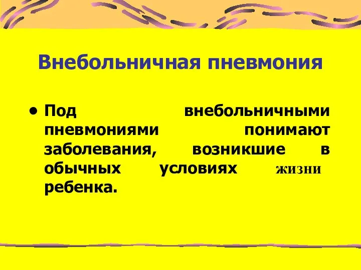 Внебольничная пневмония Под внебольничными пневмониями понимают заболевания, возникшие в обычных условиях жизни ребенка.