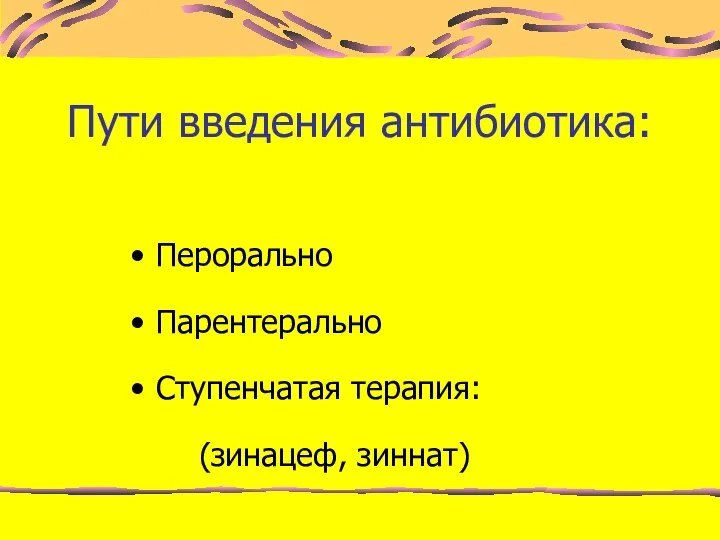 Пути введения антибиотика: Перорально Парентерально Ступенчатая терапия: (зинацеф, зиннат)