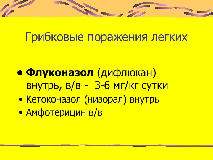 Грибковые поражения легких Флуконазол (дифлюкан) внутрь, в/в - 3-6 мг/кг сутки Кетоконазол (низорал) внутрь Амфотерицин в/в