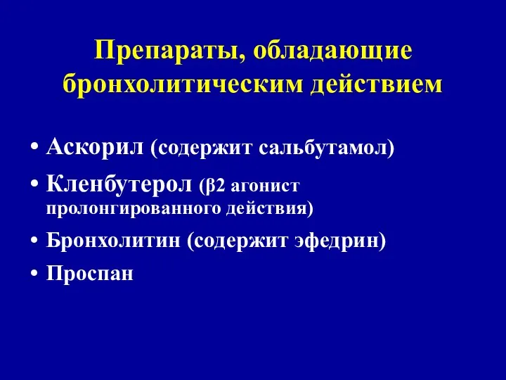 Препараты, обладающие бронхолитическим действием Аскорил (содержит сальбутамол) Кленбутерол (β2 агонист пролонгированного действия) Бронхолитин (содержит эфедрин) Проспан