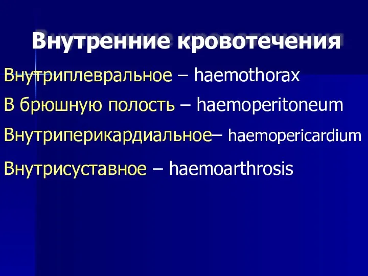 Внутренние кровотечения Внутриплевральное – haemothorax В брюшную полость – haemoperitoneum Внутриперикардиальное– haemopericardium Внутрисуставное – haemoarthrosis