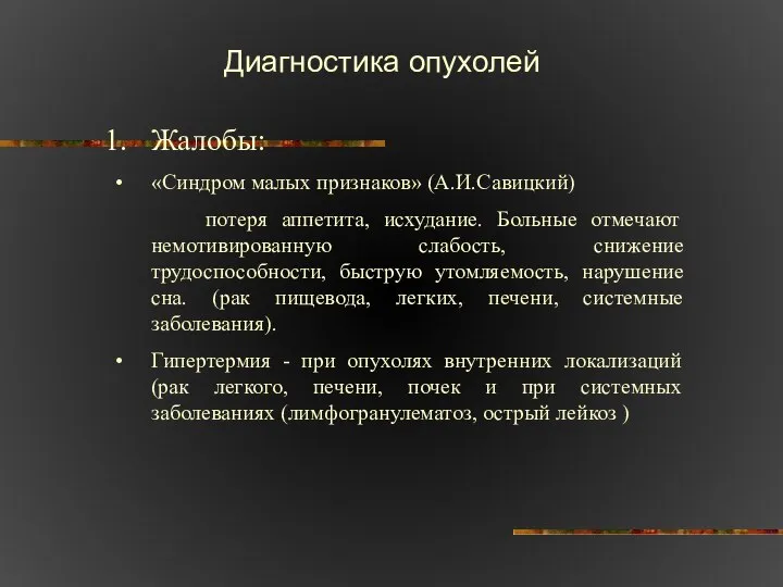 Диагностика опухолей Жалобы: «Синдром малых признаков» (А.И.Савицкий) потеря аппетита, исхудание. Больные