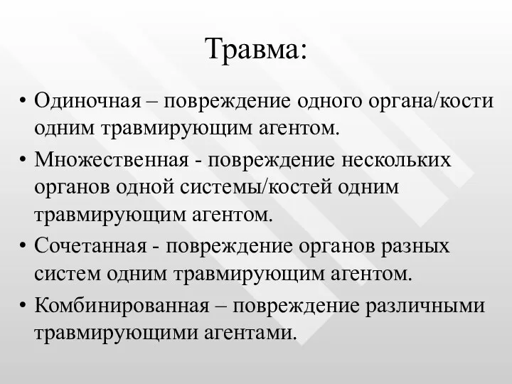 Травма: Одиночная – повреждение одного органа/кости одним травмирующим агентом. Множественная -