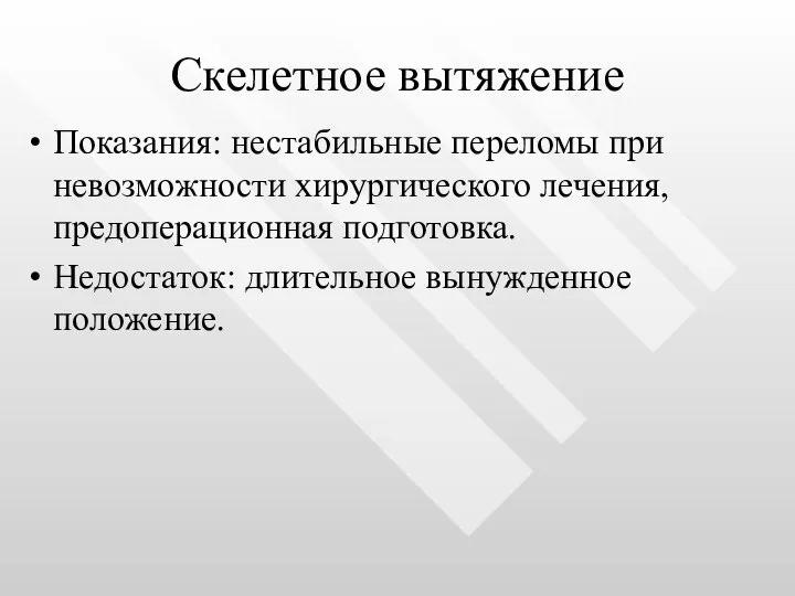 Скелетное вытяжение Показания: нестабильные переломы при невозможности хирургического лечения, предоперационная подготовка. Недостаток: длительное вынужденное положение.