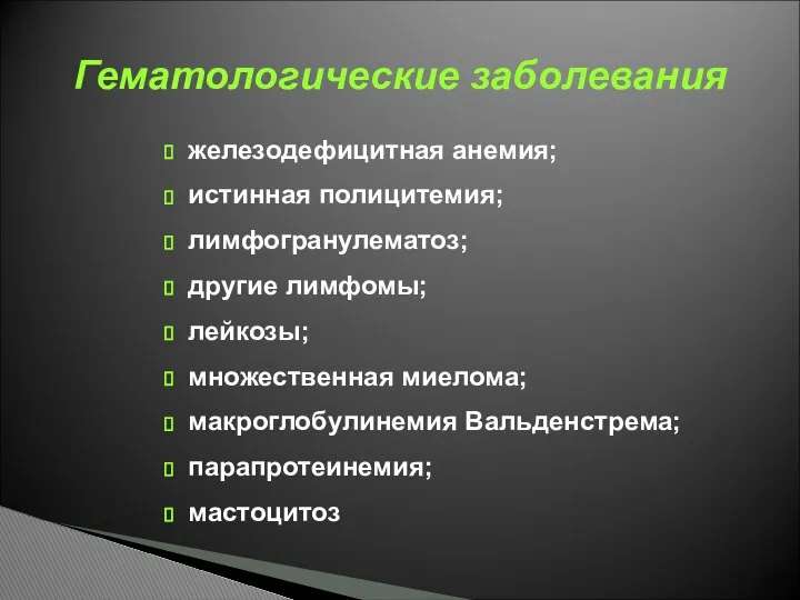 Гематологические заболевания железодефицитная анемия; истинная полицитемия; лимфогранулематоз; другие лимфомы; лейкозы; множественная миелома; макроглобулинемия Вальденстрема; парапротеинемия; мастоцитоз