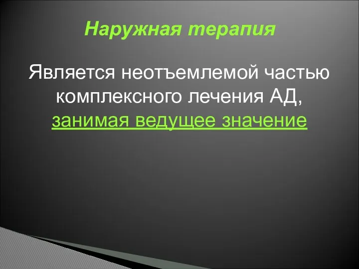 Является неотъемлемой частью комплексного лечения АД, занимая ведущее значение Наружная терапия