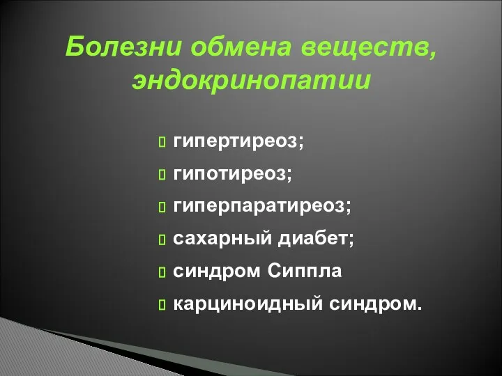 Болезни обмена веществ, эндокринопатии гипертиреоз; гипотиреоз; гиперпаратиреоз; сахарный диабет; синдром Сиппла карциноидный синдром.