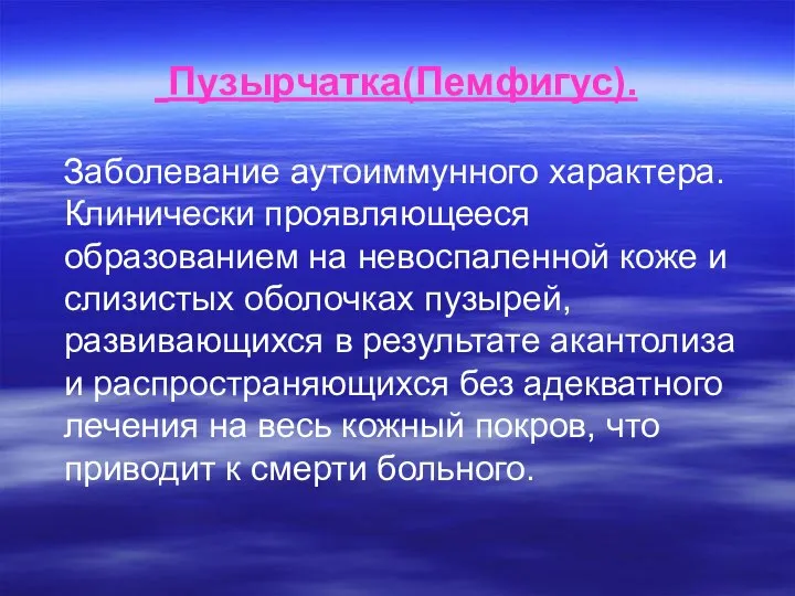 Пузырчатка(Пемфигус). Заболевание аутоиммунного характера. Клинически проявляющееся образованием на невоспаленной коже и