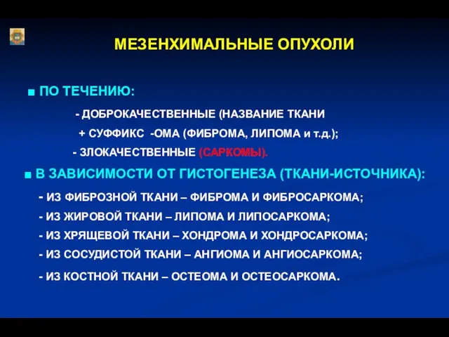 МЕЗЕНХИМАЛЬНЫЕ ОПУХОЛИ ■ ПО ТЕЧЕНИЮ: - ДОБРОКАЧЕСТВЕННЫЕ (НАЗВАНИЕ ТКАНИ + СУФФИКС