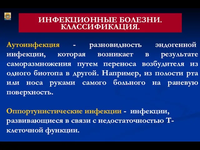 ИНФЕКЦИОННЫЕ БОЛЕЗНИ. КЛАССИФИКАЦИЯ. Аутоинфекция - разновидность эндогенной инфекции, которая возникает в