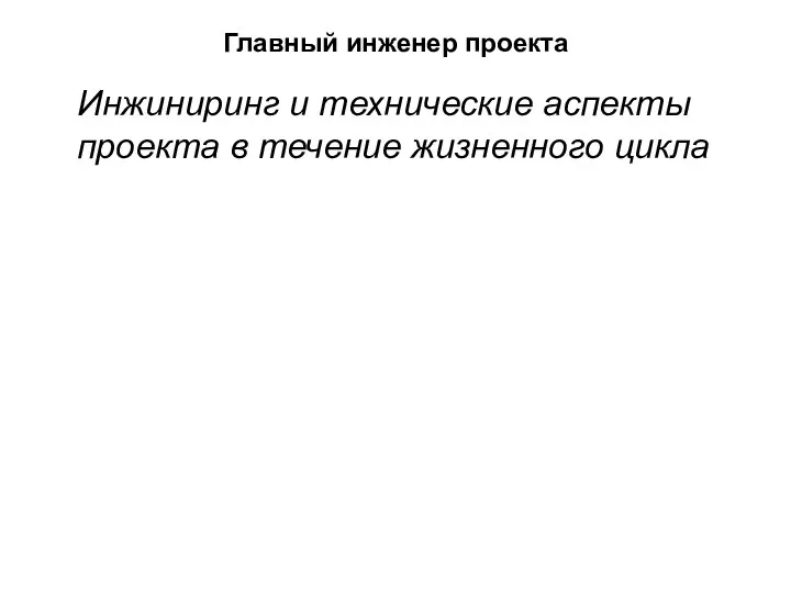 Главный инженер проекта Инжиниринг и технические аспекты проекта в течение жизненного цикла