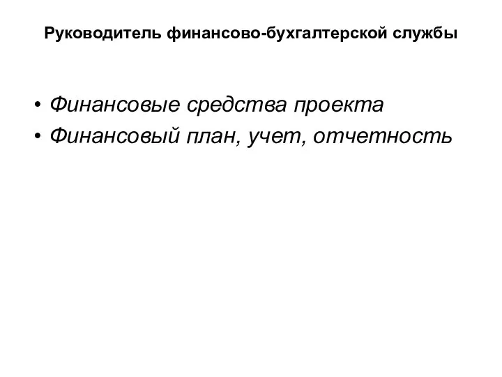 Руководитель финансово-бухгалтерской службы Финансовые средства проекта Финансовый план, учет, отчетность