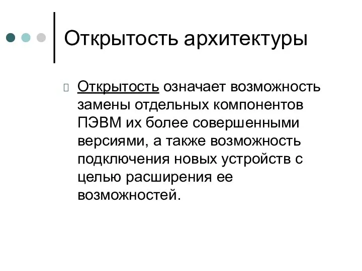 Открытость архитектуры Открытость означает возможность замены отдельных компонентов ПЭВМ их более