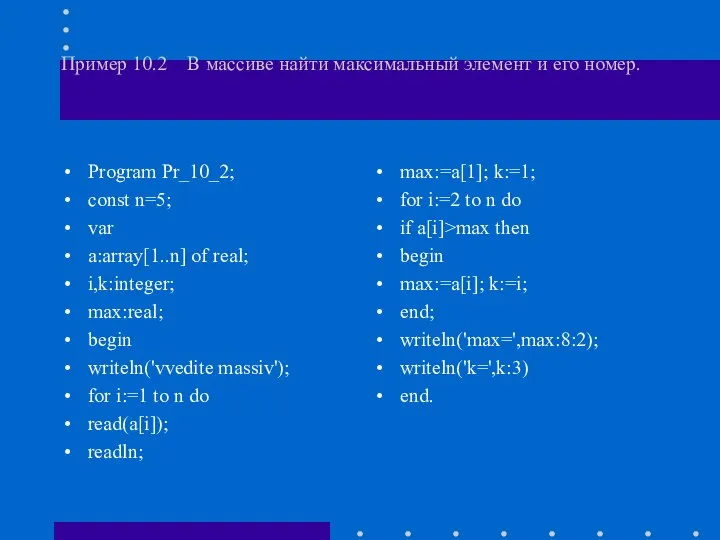 Пример 10.2 В массиве найти максимальный элемент и его номер. Program