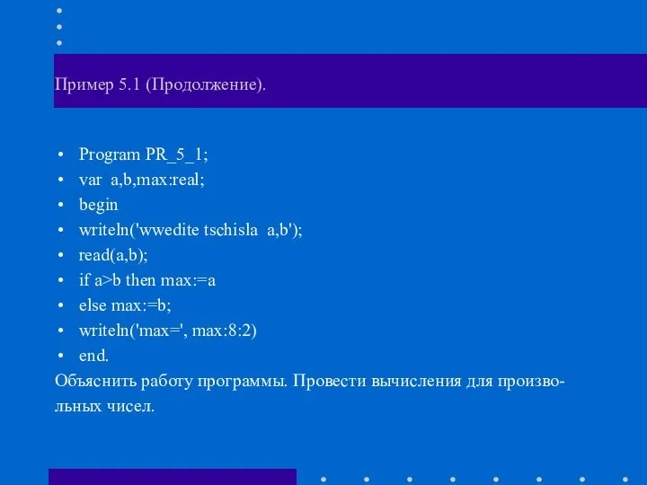 Пример 5.1 (Продолжение). Program PR_5_1; var a,b,max:real; begin writeln('wwedite tschisla a,b');