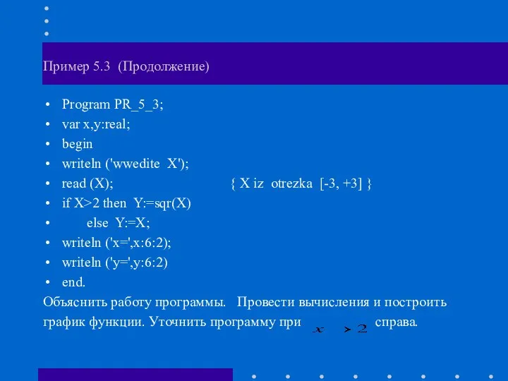 Пример 5.3 (Продолжение) Program PR_5_3; var x,y:real; begin writeln ('wwedite X');