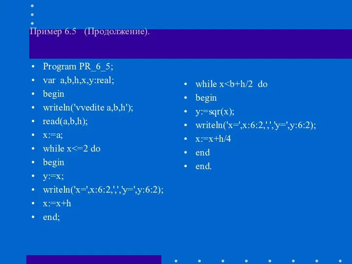 Пример 6.5 (Продолжение). Program PR_6_5; var a,b,h,x,y:real; begin writeln('vvedite a,b,h'); read(a,b,h);