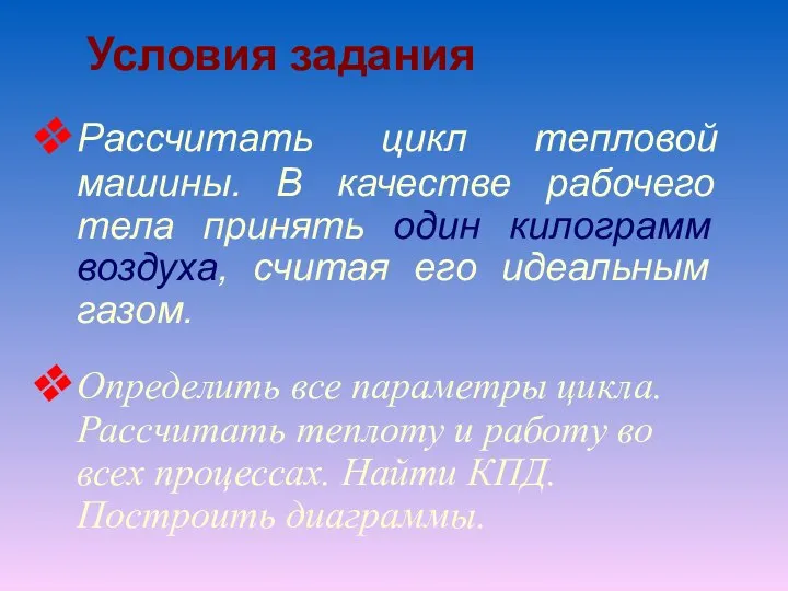 Условия задания Рассчитать цикл тепловой машины. В качестве рабочего тела принять