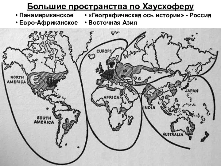 Большие пространства по Хаусхоферу Панамериканское Евро-Африканское «Географическая ось истории» - Россия Восточная Азия