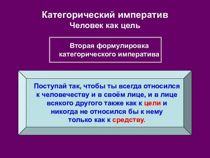 Категорический императив Человек как цель Поступай так, чтобы ты всегда относился