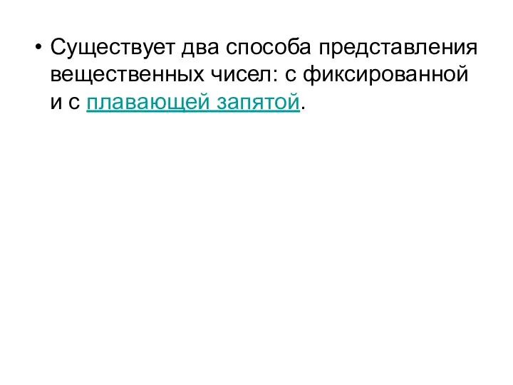 Существует два способа представления вещественных чисел: с фиксированной и с плавающей запятой.