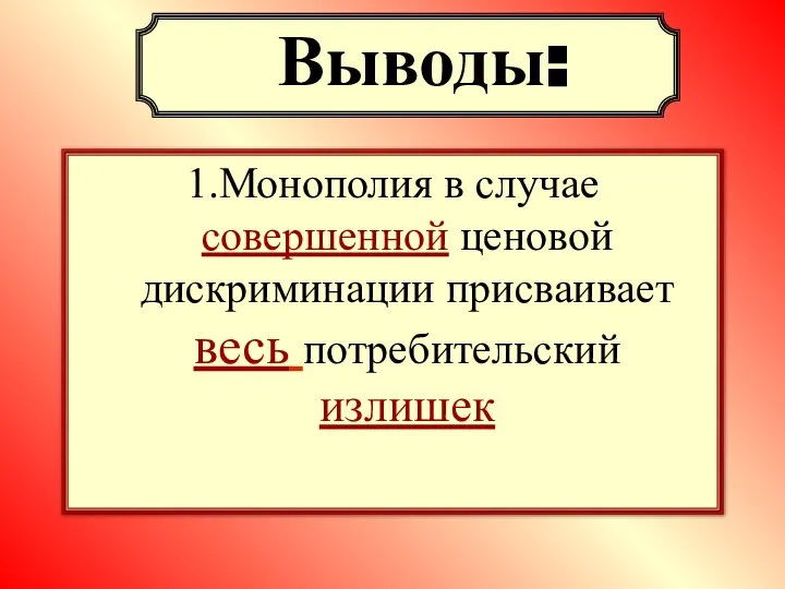 1.Монополия в случае совершенной ценовой дискриминации присваивает весь потребительский излишек Выводы: