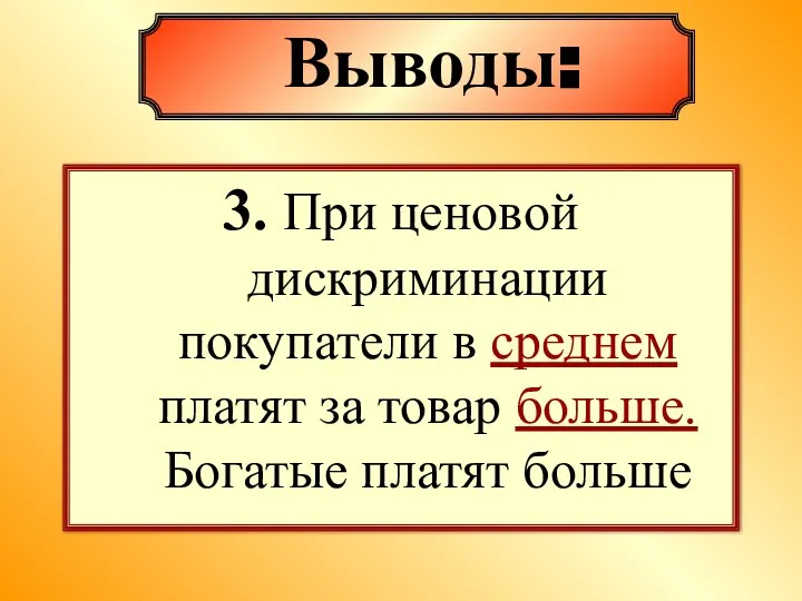 3. При ценовой дискриминации покупатели в среднем платят за товар больше. Богатые платят больше Выводы: