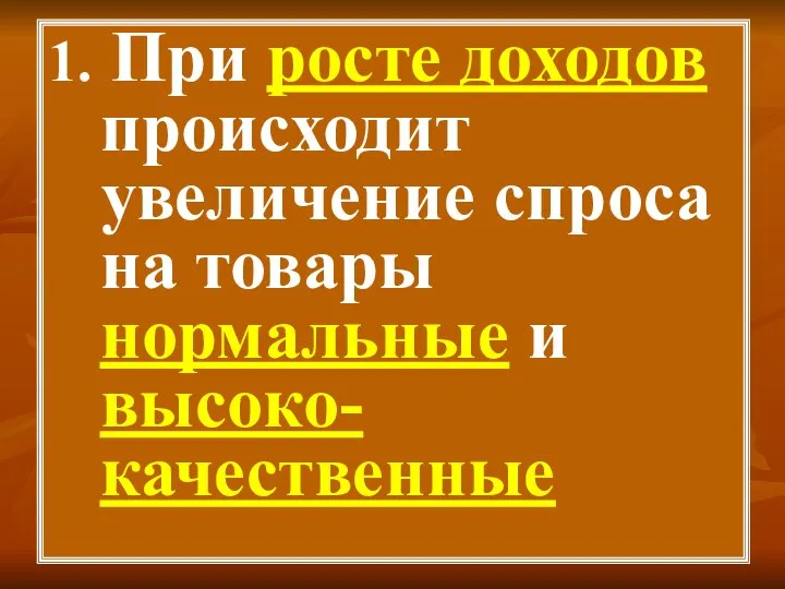 1. При росте доходов происходит увеличение спроса на товары нормальные и высоко-качественные