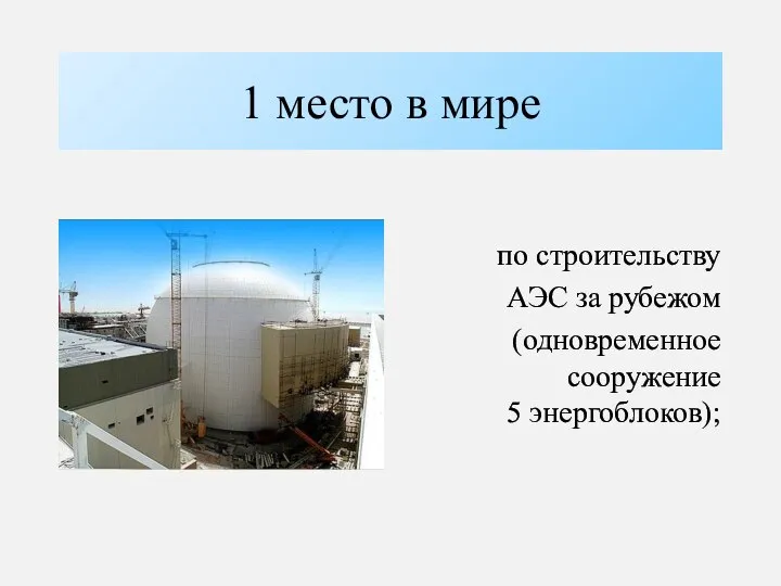 1 место в мире по строительству АЭС за рубежом (одновременное сооружение 5 энергоблоков);