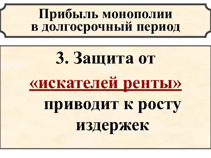 Прибыль монополии в долгосрочный период 3. Защита от «искателей ренты» приводит к росту издержек