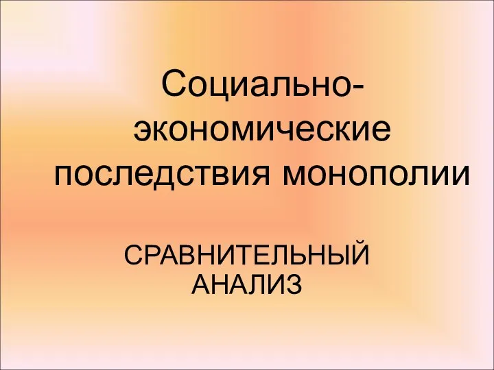 СРАВНИТЕЛЬНЫЙ АНАЛИЗ Социально-экономические последствия монополии