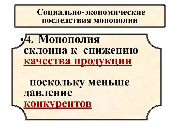 Социально-экономические последствия монополии 4. Монополия склонна к снижению качества продукции поскольку меньше давление конкурентов