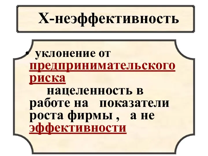 Х-неэффективность уклонение от предпринимательского риска нацеленность в работе на показатели роста фирмы , а не эффективности