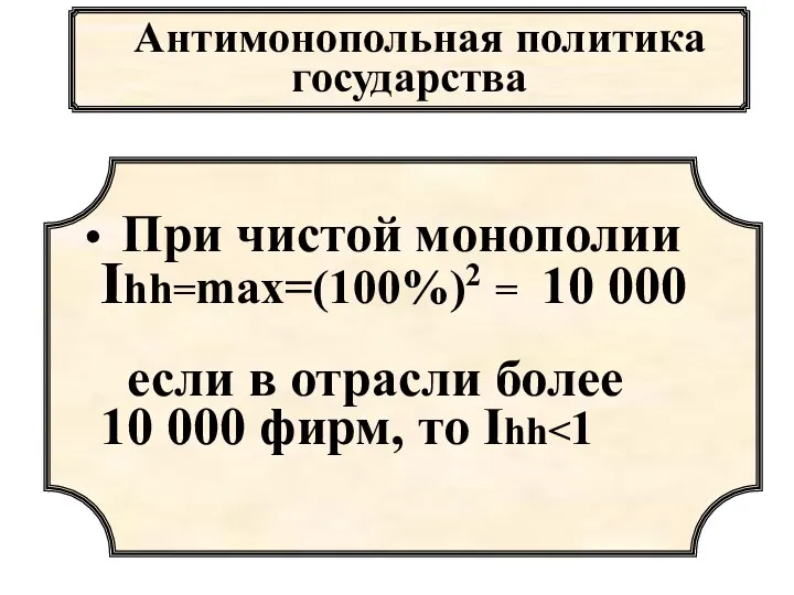 Антимонопольная политика государства При чистой монополии Ihh=max=(100%)2 = 10 000 если